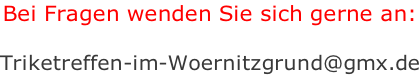 Bei Fragen wenden Sie sich gerne an:  Triketreffen-im-Woernitzgrund@gmx.de